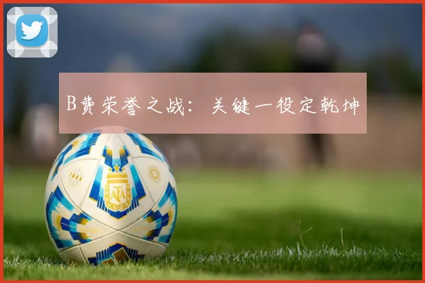 B费荣誉之战：关键一役定乾坤