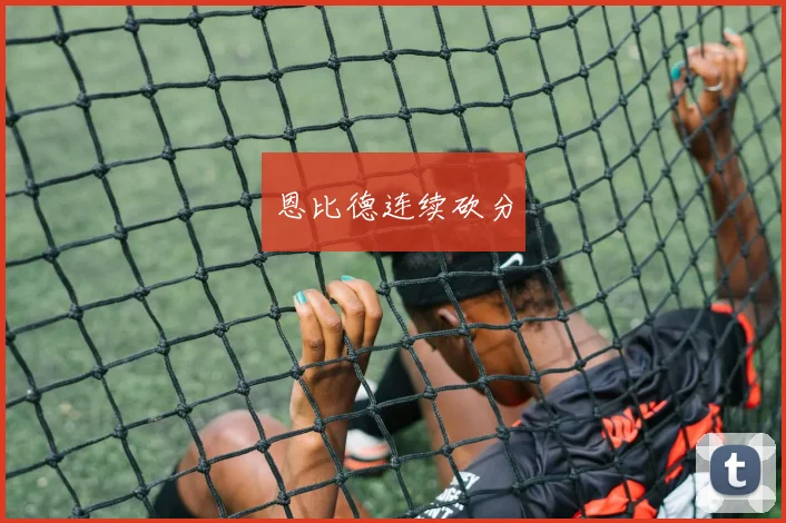 恩比德连续砍分