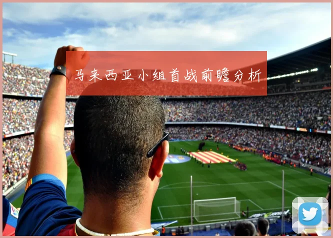 马来西亚小组首战前瞻分析