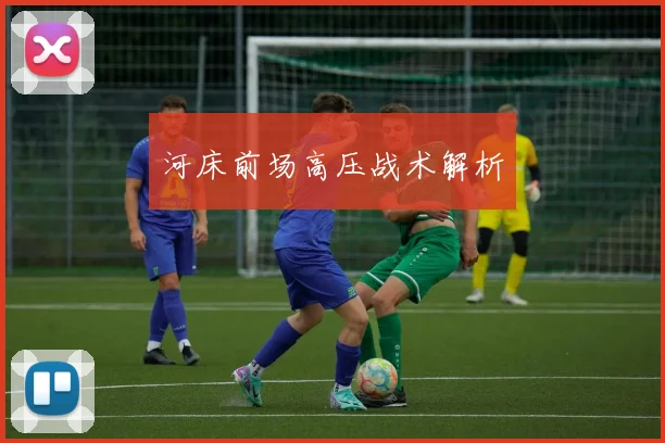 河床前场高压战术解析