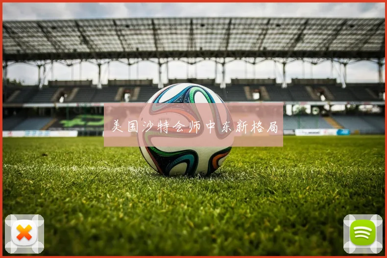 美国沙特会师中东新格局