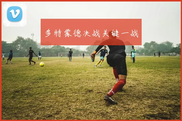 多特蒙德决战关键一战