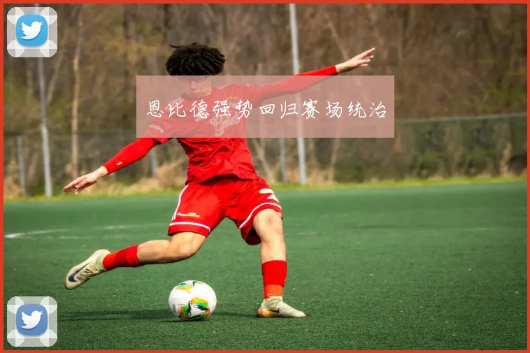 恩比德强势回归赛场统治