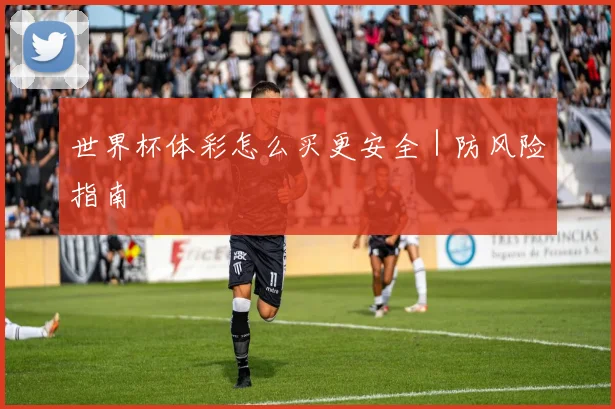 世界杯体彩怎么买更安全｜防风险指南