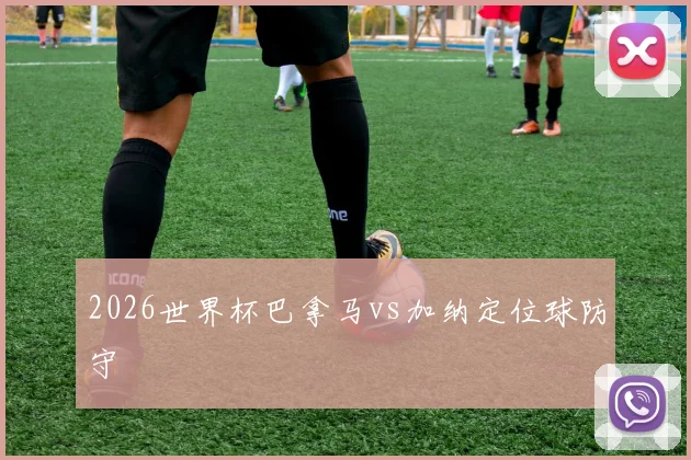2026世界杯巴拿马vs加纳定位球防守