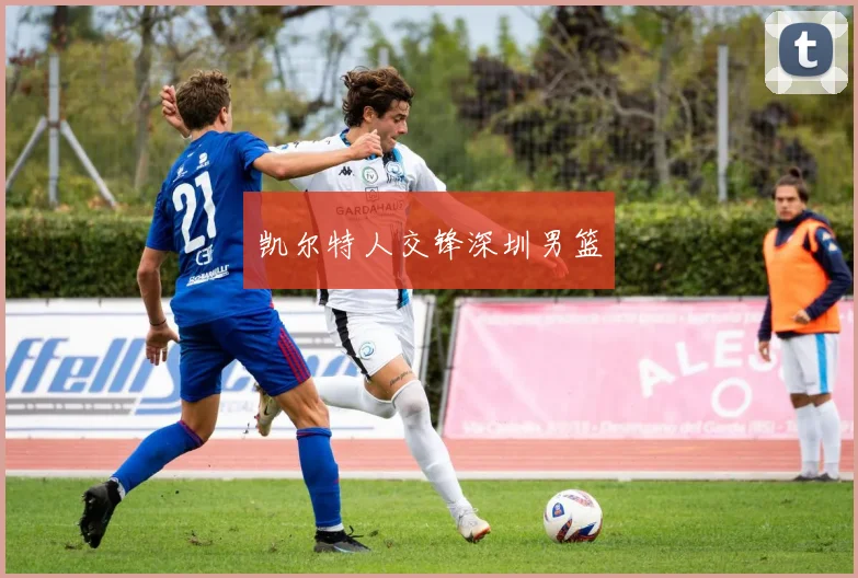 凯尔特人交锋深圳男篮