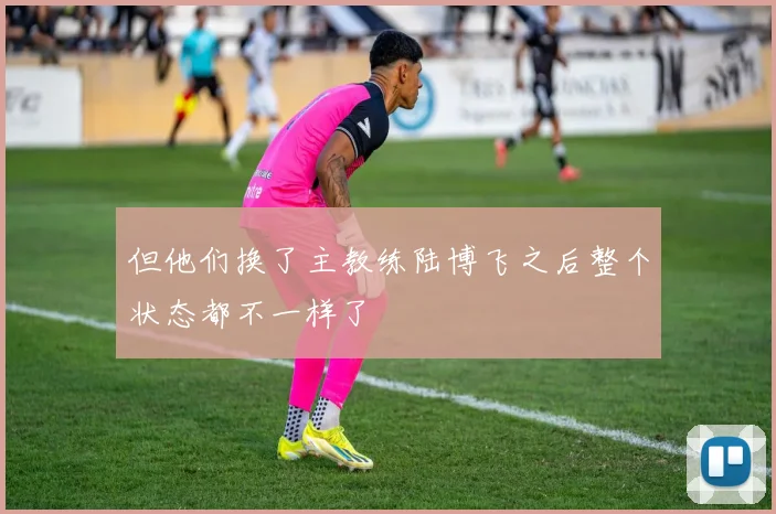 但他们换了主教练陆博飞之后整个状态都不一样了