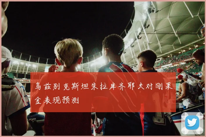 乌兹别克斯坦朱拉库齐耶夫对刚果金表现预测