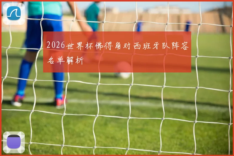 2026世界杯佛得角对西班牙队阵容名单解析