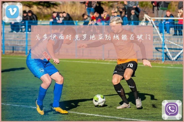 戈多伊面对克罗地亚防线能否破门