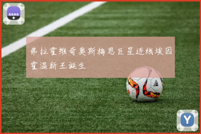 弗拉霍维奇奥斯梅恩巨星连线埃因霍温新王诞生