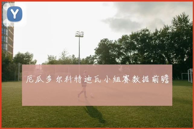 厄瓜多尔科特迪瓦小组赛数据前瞻
