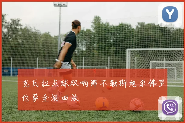克瓦拉点球双响那不勒斯绝杀佛罗伦萨全场回放