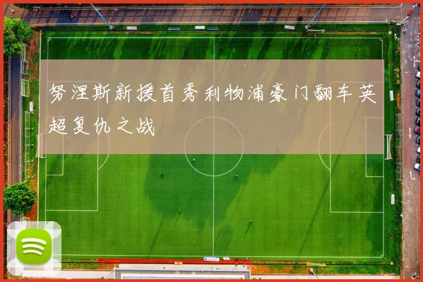 努涅斯新援首秀利物浦豪门翻车英超复仇之战