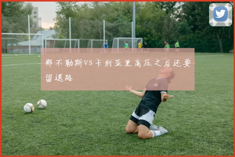 那不勒斯vs卡利亚里高压之后还要留退路